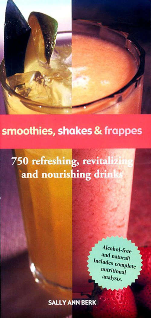 Book cover of Smoothies, Shakes & Frappes: 750 Refreshing, Revitalizing, and Nourishing Drinks