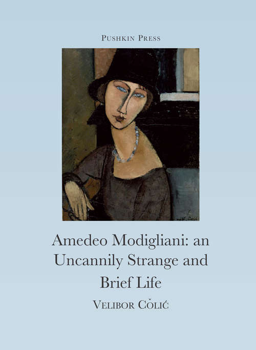 Book cover of The Uncannily Strange and Brief Life of Amedeo Modigliani: An Uncannily Strange And Brief Life (Pushkin Blues Ser.)