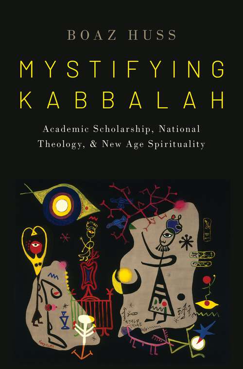 Book cover of Mystifying Kabbalah: Academic Scholarship, National Theology, and New Age Spirituality (Oxford Studies in Western Esotericism)