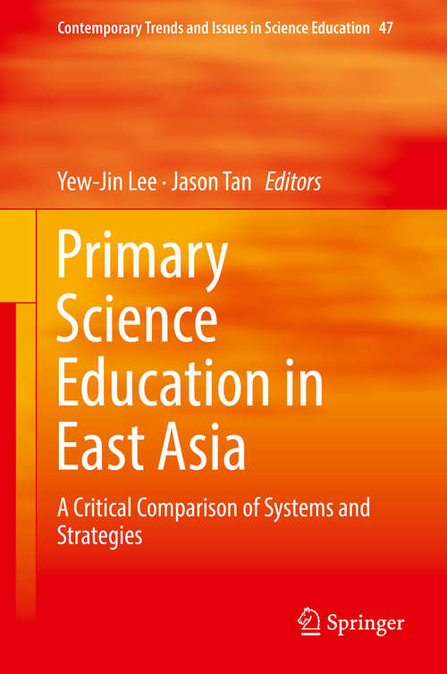 Book cover of Primary Science Education in East Asia: A Critical Comparison of Systems and Strategies (1st ed. 2018) (Contemporary Trends and Issues in Science Education #47)