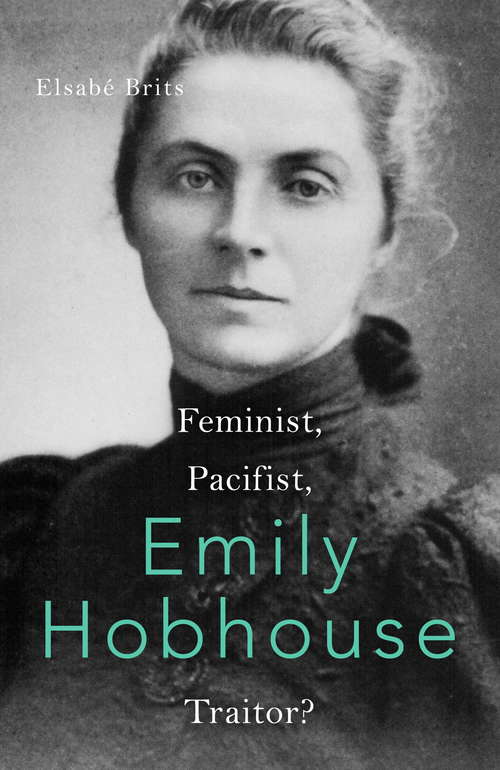 Book cover of Emily Hobhouse: Feminist, Pacifist, Traitor?