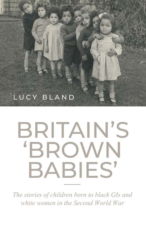 Book cover of Britain’s ‘brown babies’: The stories of children born to black GIs and white women in the Second World War (G - Reference, Information And Interdisciplinary Subjects Ser.)