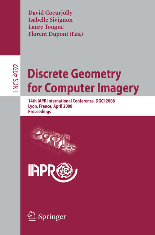 Book cover of Discrete Geometry for Computer Imagery: 14th IAPR International Conference, DGCI 2008, Lyon, France, April 16-18, 2008, Proceedings (2008) (Lecture Notes in Computer Science #4992)