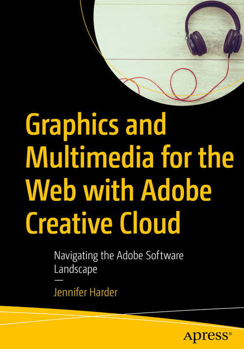 Book cover of Graphics and Multimedia for the Web with Adobe Creative Cloud: Navigating the Adobe Software Landscape (1st ed.)