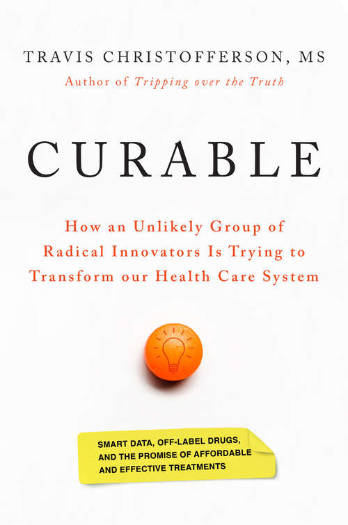 Book cover of Curable: How an Unlikely Group of Radical Innovators is Trying to Transform our Health Care System
