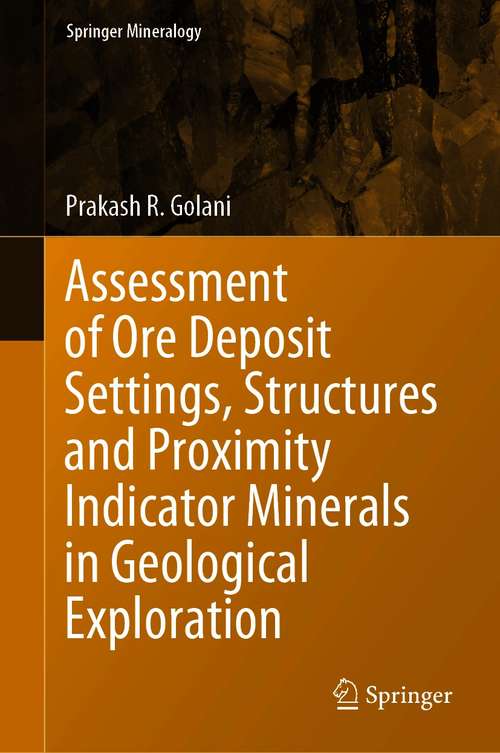 Book cover of Assessment of Ore Deposit Settings, Structures and Proximity Indicator Minerals in Geological Exploration (1st ed. 2021) (Springer Mineralogy)