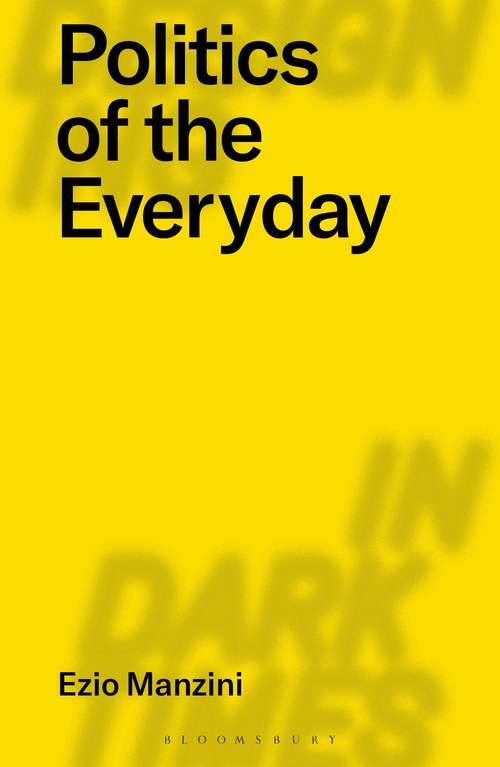 Book cover of Politics of the Everyday: Designing A Collaborative Democracy (Designing in Dark Times)