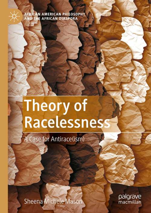 Book cover of Theory of Racelessness: A Case for Antirace(ism) (1st ed. 2022) (African American Philosophy and the African Diaspora)