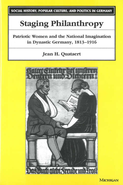 Book cover of Staging Philanthropy: Patriotic Women and the National Imagination in Dynastic Germany, 1813-1916 (Social History, Popular Culture, And Politics In Germany)