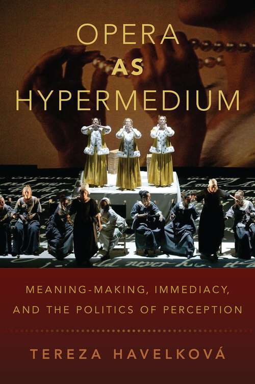Book cover of Opera as Hypermedium: Meaning-Making, Immediacy, and the Politics of Perception