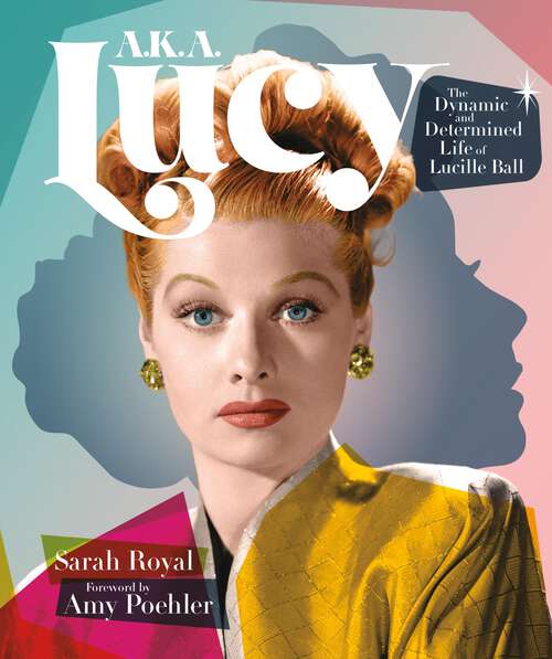 Book cover of A.K.A. Lucy: The Dynamic and Determined Life of Lucille Ball
