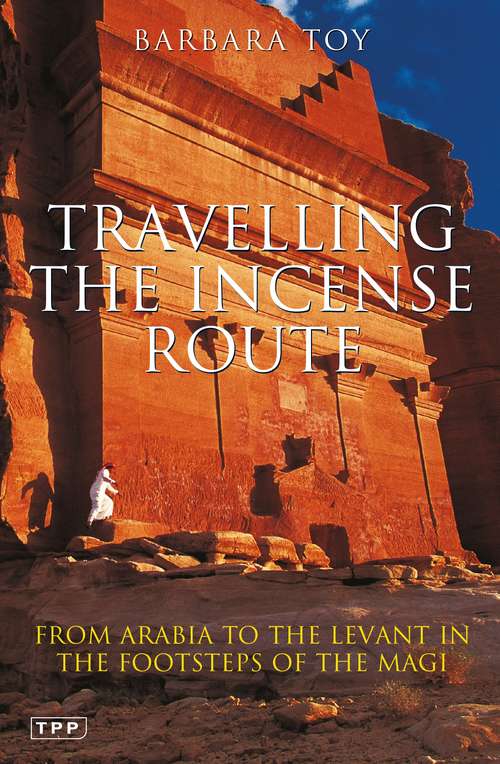Book cover of Travelling the Incense Route: From Arabia to the Levant in the Footsteps of the Magi
