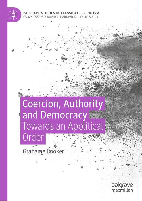 Book cover of Coercion, Authority and Democracy: Towards an Apolitical Order (1st ed. 2022) (Palgrave Studies in Classical Liberalism)
