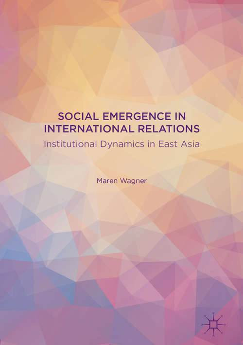 Book cover of Social Emergence in International Relations: Institutional Dynamics in East Asia (1st ed. 2016)