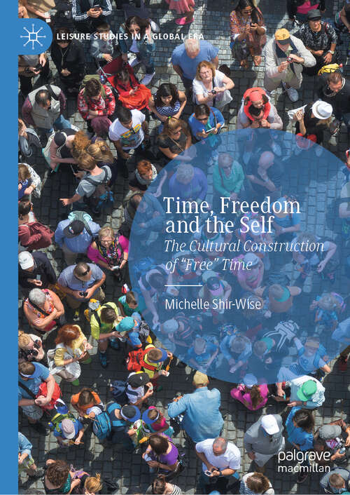 Book cover of Time, Freedom and the Self: The Cultural Construction of “Free” Time (1st ed. 2019) (Leisure Studies in a Global Era)