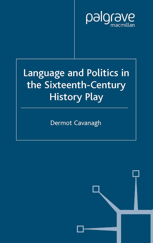Book cover of Language and Politics in the Sixteenth-Century History Play (2003) (Early Modern Literature in History)