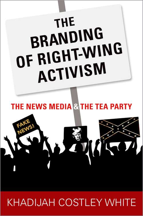 Book cover of BRANDING OF RIGHT-WING ACTIVISM C: The News Media and the Tea Party