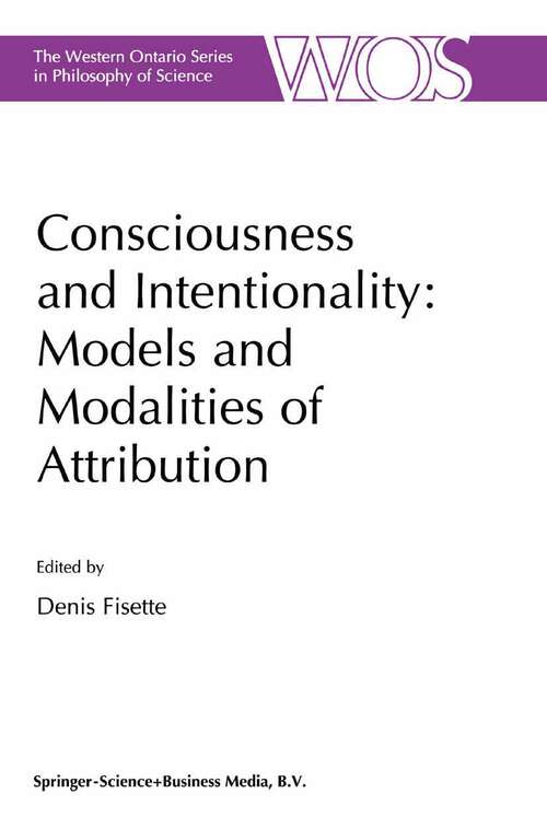 Book cover of Consciousness and Intentionality: Models and Modalities of Attribution (1999) (The Western Ontario Series in Philosophy of Science #62)