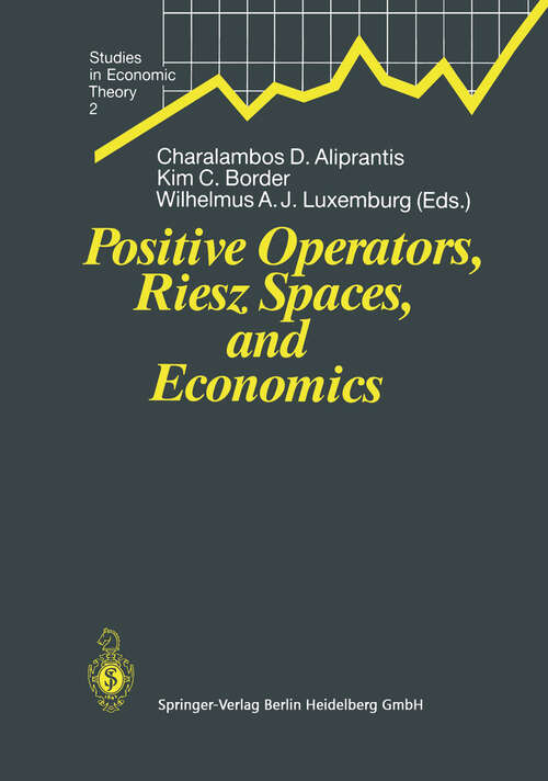 Book cover of Positive Operators, Riesz Spaces, and Economics: Proceedings of a Conference at Caltech, Pasadena, California, April 16–20, 1990 (1991) (Studies in Economic Theory #2)