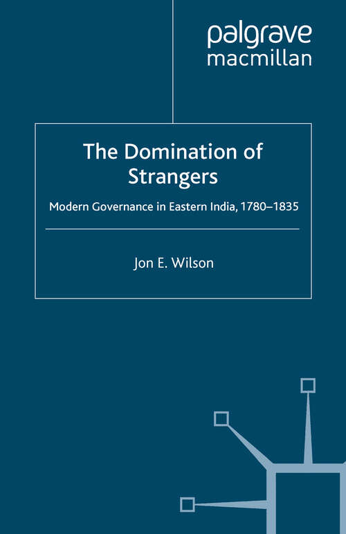 Book cover of The Domination of Strangers: Modern Governance in Eastern India, 1780-1835 (2008) (Cambridge Imperial and Post-Colonial Studies)
