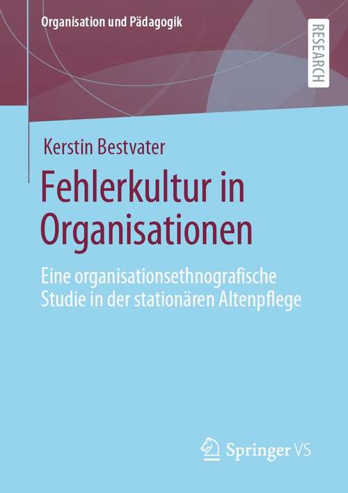 Book cover of Fehlerkultur in Organisationen: Eine organisationsethnografische Studie in der stationären Altenpflege (1. Aufl. 2022) (Organisation und Pädagogik #33)