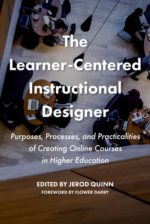 Book cover of The Learner-Centered Instructional Designer: Purposes, Processes, and Practicalities of Creating Online Courses in Higher Education