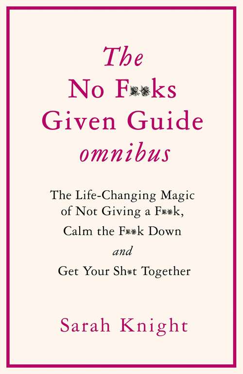 Book cover of THE NO F**KS GIVEN GUIDE OMNIBUS: The Life Changing Magic of Not Giving a F**k, Calm the F**k Down and Get Your Sh*t Together