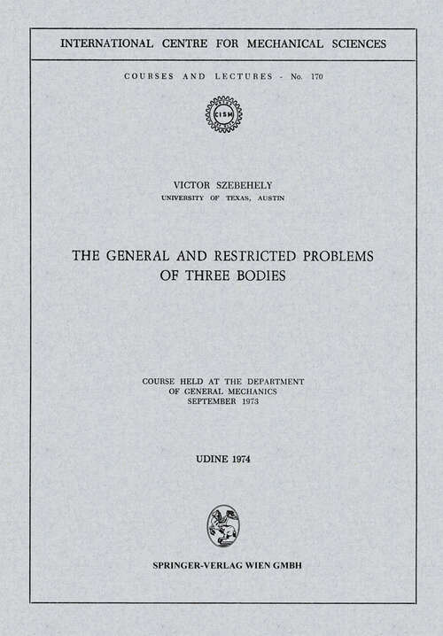 Book cover of The General and Restricted Problems of Three Bodies: Course Held at the Department of General Mechanics September 1973 (1974) (CISM International Centre for Mechanical Sciences #170)