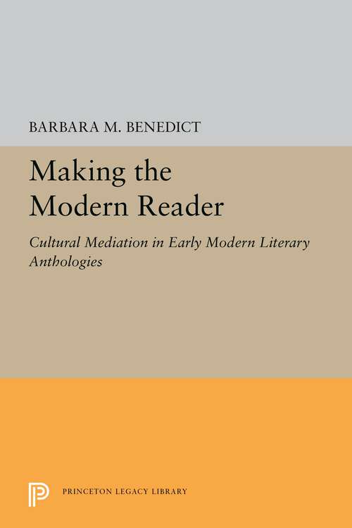 Book cover of Making the Modern Reader: Cultural Mediation in Early Modern Literary Anthologies (Princeton Legacy Library #5235)