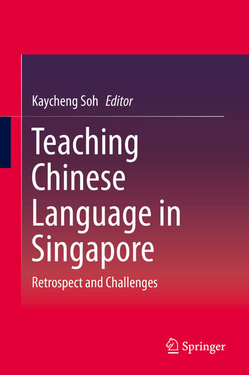Book cover of Teaching Chinese Language in Singapore: Retrospect and Challenges (1st ed. 2016)