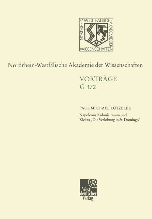 Book cover of Napoleons Kolonialtraum und Kleists „Die Verlobung in St. Domingo“: 430. Sitzung am 19. Juli 2000 in Düsseldorf (2000) (Nordrhein-Westfälische Akademie der Wissenschaften #372)