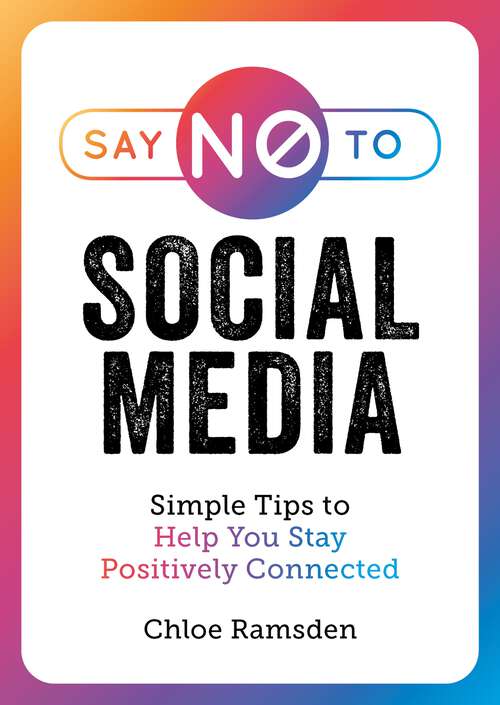 Book cover of Say No to Social Media: Simple Tips to Help You Stay Positively Connected