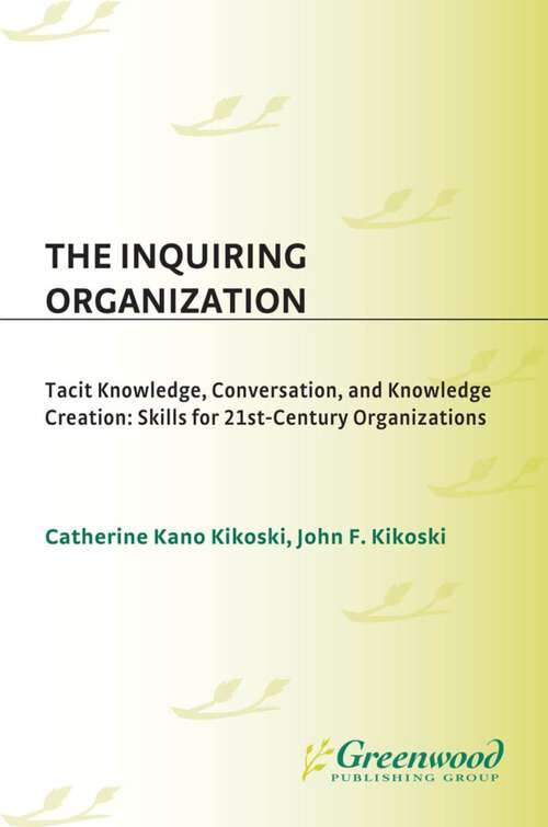Book cover of The Inquiring Organization: Tacit Knowledge, Conversation, and Knowledge Creation: Skills for 21st-Century Organizations (Non-ser.)