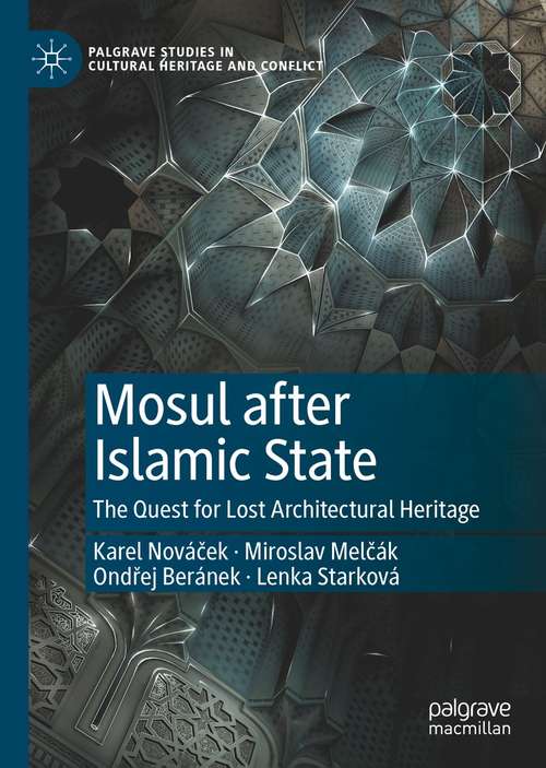 Book cover of Mosul after Islamic State: The Quest for Lost Architectural Heritage (1st ed. 2021) (Palgrave Studies in Cultural Heritage and Conflict)