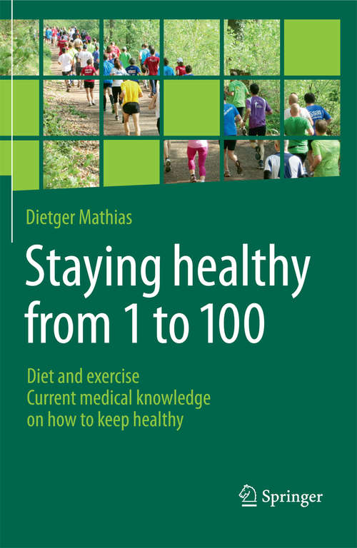 Book cover of Staying healthy from 1 to 100: Diet and exercise current medical knowledge on how to keep healthy (1st ed. 2016)