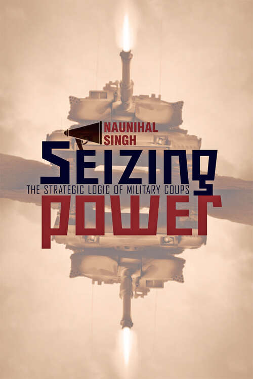 Book cover of Seizing Power: The Strategic Logic of Military Coups