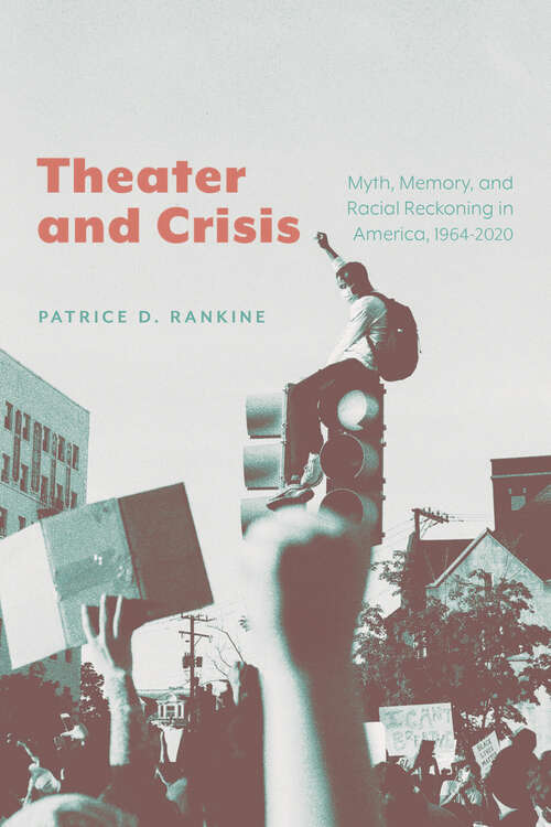 Book cover of Theater and Crisis: Myth, Memory, and Racial Reckoning in America, 1964-2020