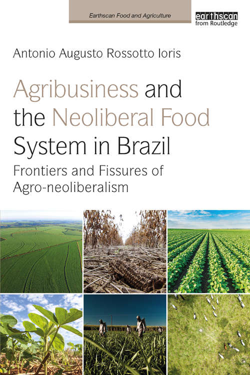 Book cover of Agribusiness and the Neoliberal Food System in Brazil: Frontiers and Fissures of Agro-neoliberalism (Earthscan Food and Agriculture)