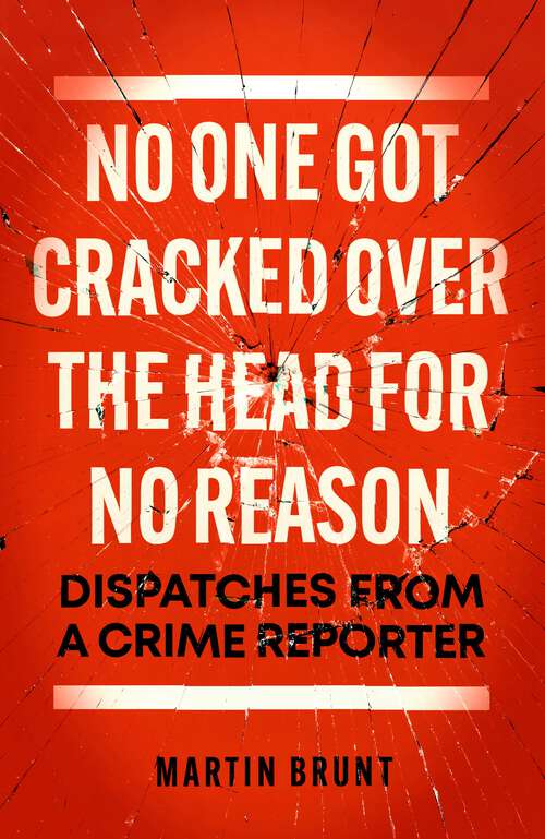 Book cover of No One Got Cracked Over the Head for No Reason: Dispatches from a Crime Reporter