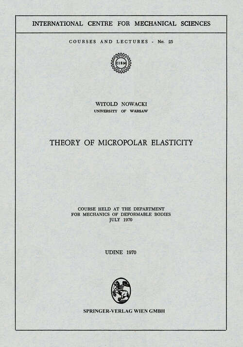 Book cover of Theory of Micropolar Elasticity: Course Held at the Department for Mechanics of Deformable Bodies July 1970 (1970) (CISM International Centre for Mechanical Sciences #25)