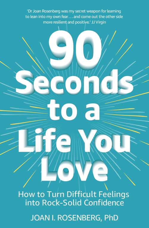 Book cover of 90 Seconds to a Life You Love: How to Turn Difficult Feelings into Rock-Solid Confidence