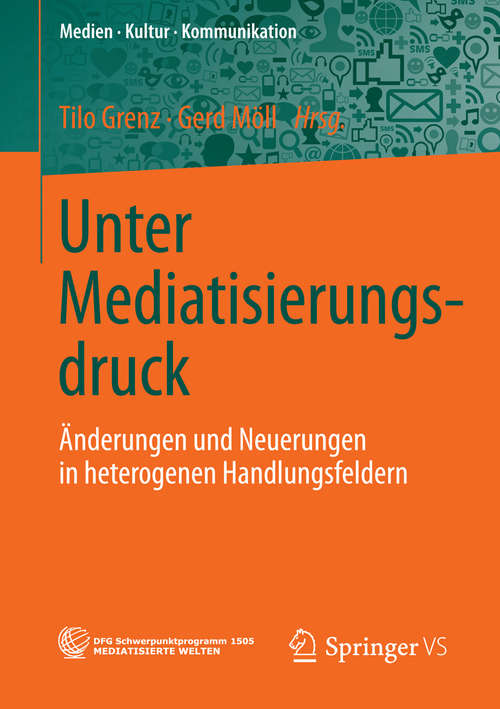 Book cover of Unter Mediatisierungsdruck: Änderungen und Neuerungen in heterogenen Handlungsfeldern (2014) (Medien • Kultur • Kommunikation)