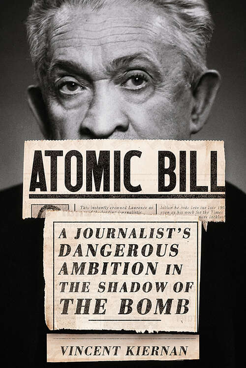 Book cover of Atomic Bill: A Journalist's Dangerous Ambition in the Shadow of the Bomb