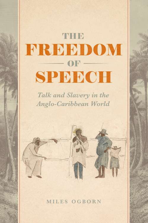 Book cover of The Freedom of Speech: Talk and Slavery in the Anglo-Caribbean World