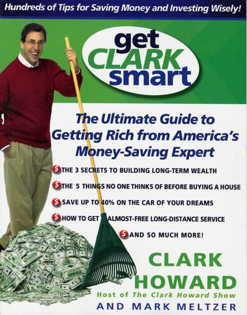 Book cover of Get Clark Smart: The Ultimate Guide to Getting Rich from America's Money-Saving Expert