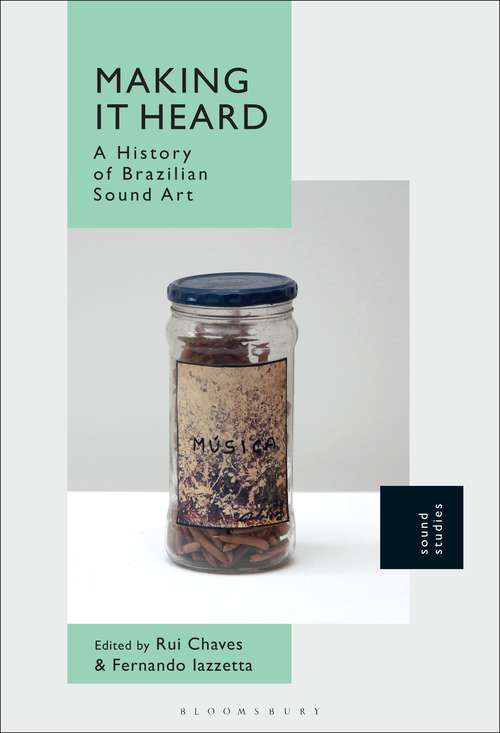Book cover of Making It Heard: A History of Brazilian Sound Art