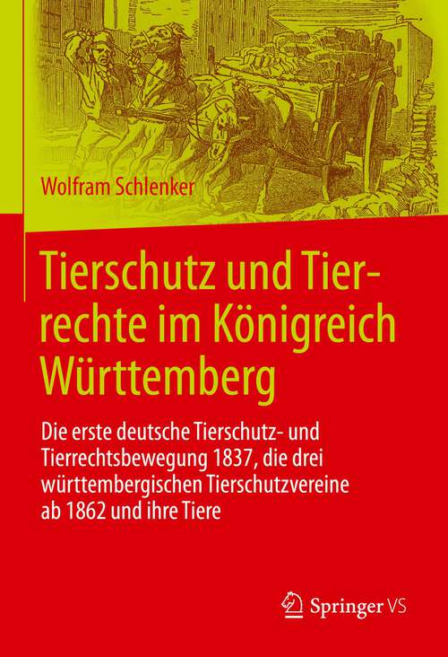 Book cover of Tierschutz und Tierrechte im Königreich Württemberg: Die erste deutsche Tierschutz- und Tierrechtsbewegung 1837, die drei württembergischen Tierschutzvereine ab 1862 und ihre Tiere (1. Aufl. 2022)