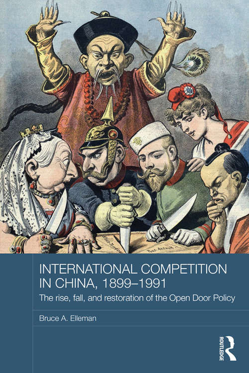Book cover of International Competition in China, 1899-1991: The Rise, Fall, and Restoration of the Open Door Policy (Routledge Studies in the Modern History of Asia)