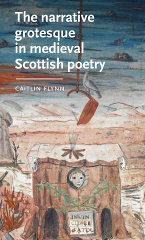 Book cover of The narrative grotesque in medieval Scottish poetry (Manchester Medieval Literature and Culture)