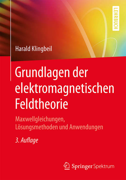 Book cover of Grundlagen der elektromagnetischen Feldtheorie: Maxwellgleichungen, Lösungsmethoden und Anwendungen (3. Aufl. 2018)